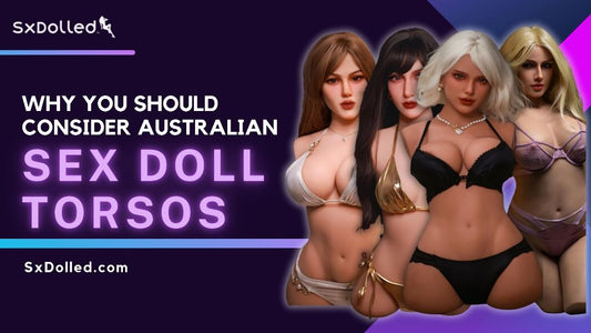 Why you should consider Australian sex doll torsos | naughtydownunder