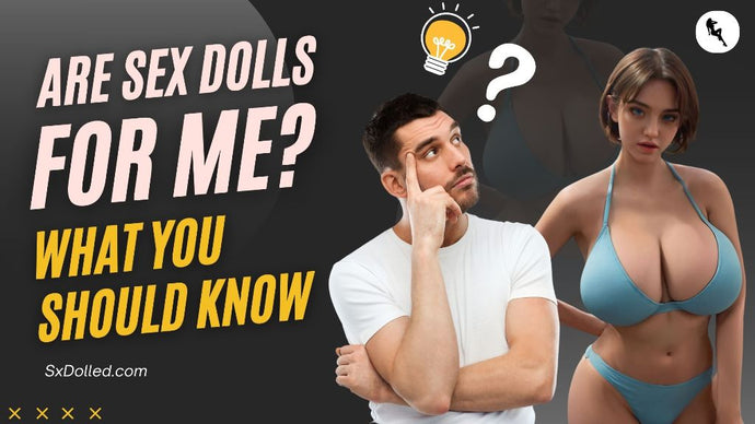 Are sex dolls for me? What you should know
