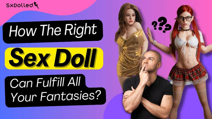 How the right sex doll can fulfill all your fantasies?