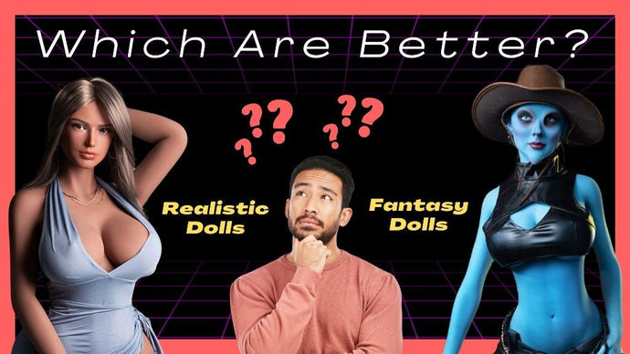 Realistic vs. Fantasy Dolls - Which Are Better?