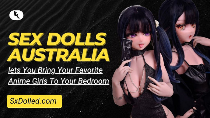 Sex Dolls Australia lets you bring your favorite anime girls to your bedroom