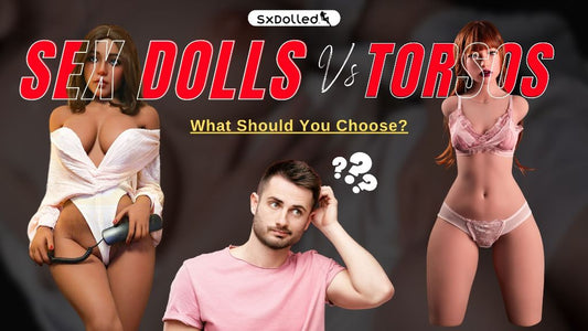 Sex dolls vs. torsos, what should you choose? |  naughtydownunder